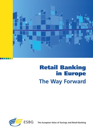Retail Banking
      in Europe
 The Way Forward




The European Voice of Savings and Retail Banking
 