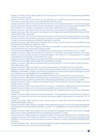 - European Commission. 2007. European Database for Financial Education. Brussels [http://ec.europa.eu/internal_market/fesis/
  index.cfm]. Accessed June 2009.
- European Commission. 2007. Communication from the Commission on a simplified business environment for the companies
  in the areas of company law, accounting and auditing [COM( 2007) 394], 10 July.
- European Commission. 2007. Communication from the Commission to the European Parliament, the Council, the European
  Economic and Social Committee and the Committee of the Regions. A single market for 21st century Europe [COM 2007 (724)
  final]. SEC(2007) 1517 SEC(2007) 1518 SEC(2007) 1519 SEC(2007) 1520 SEC(2007) 1521, 20 November.
- European Commission. 2007 Communication from the Commission. Financial Education [COM(2007)808], 18 December.
- European Commission. 2007. White paper on the integration of EU mortgage credit markets [COM(2007) 807 final], SEC(2007)
  1683 SEC(2007) 1684, 18 December.
- European Commission. 2007. Communication from the Commission to the Council, the European Parliament, the European
  Economic and Social Committee and the Committee of the Regions. A European Initiative for the development of micro-credit
  in support of growth and employment [COM(2007) 708 final/2], 20 December.
- European Commission. 2008. White Paper on Damages action for breach of the EC antitrust rules [COM (2008) 165 final]
  SEC(2008) 404 SEC(2008) 405 SEC(2008) 406, 2 April.
- European Commission. 2008. “IAS 39 Temporary Carve out as of January 2008.” Brussels: [http://ec.europa.eu/internal_market/
  accounting/docs/ias/ias_39_carve-out.pdf]. Accessed July 2009.
- Commission Decision 2008/542/EC of 13 June 2008 setting up an Expert Group on Credit Histories, OJ L73, 3.7.2008.
- European Commission. 2008. Communication from Commission to the Council, the European Parliament, the European
  Economic and Social Committee and the Committee of the Regions. ‘Think Small First’. ‘A “Small Business Act” for Europe’
  [COM(2008) 394 final] SEC(2008) 2101 SEC(2008) 2102, 25 June.
- European Commission. 2008. Proposal for a Directive of the European Parliament and of the Council on consumer rights [COM
  (2008) 614/3 final] SEC(2008) 2544 SEC(2008) 2545 SEC(2008) 2547, 8 October.
- European Commission. 2008. Special Eurobarometer 298. Consumer Protection in the Internal Market, Fieldwork February –
  March 2008. October 2008.
- European Commission. 2008. Green Paper On Consumer Collective Redress [COM (2008) 794 final], 27 November.
- European Commission. 2008. Proposal for a Directive of the European Parliament and the Council amending Council Directives
  78/660/EEC and 83/349/EEC as regards certain disclosures requirements for medium-sized companies and obligations to draw
  up consolidated accounts [COM(2008) 195 final, 2008/0084(COD)], 17 April.
- European Commission. 2008. MiFID Transposition Quality Check Results of call for evidence from market participants.
- European Commission. 2008. Members of the Expert Group on Financial Education. National Strategies for Financial Education,
  Brussels [http://ec.europa.eu/internal_market/finservices-retail/docs/capability/members_en.pdf]. Accessed June 2009.
- European Commission. 2008. First Meeting of the Expert Group on Financial Education. National Strategies for Financial
  Education. Report, 7 October.
- European Commission. 2008. Communication from the Commission — The application of State aid rules to measures taken in
  relation to financial institutions in the context of the current global financial crisis. OJ C 270/8, 25.10.2008.
- European Commission. 2008. Commission Staff Working Document. The Single Market Review: one year on SEC 2008 (3064),
  16 December.
- European Commission. 2008. Communication from the Commission — The recapitalisation of financial institutions in the current
  financial crisis: limitation of aid to the minimum necessary and safeguards against undue distortions of competition. OJ C 10,
  15.01.2009.
- European Commission. 2009. Financial Inclusion. Ensuring Access to a Basic Bank Account Consultation Document
  [MARKT/H3/MI D(2009), 6 February.
- European Commission. 2009. Proposal for a Directive of the European Parliament and of the Council on Alternative Investment
  Fund Managers and amending Directives 2004/39/EC and 2009/…/EC [COM(2009) 207 final], SEC(2009)576 SEC(2009)577,
  30 April.
- European Commission. 2009. Communication from the Commission to the European Parliament and the Council. Packaged
  Retail Investment Products [COM(2009) 204 final], SEC(2009) 556 SEC(2009) 557, 30 April.
- European Commission. 2009. European Financial Integration Report. Commission Staff Working Document, SEC(2009) 19 final.
- European Commission. 2009. Proposal for a Directive of the European Parliament and of the Council amending Directive
  78/660/EEC on the annual accounts of certain types of companies as regards micro entities [COM(2009) 83 2009/0035(COD)],
  26 February.
- European Commission. 2009. “Review of the Accounting Directives” Brussels: [http://ec.europa.eu/internal_market/accounting/
  sme_accounting/review_directives_en.htm]. Accessed July 2009.


                                                                                                                             217
 