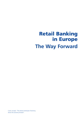 Retail Banking
                                                     in Europe
                                               The Way Forward




Cover concept: “The diverse landscape of banking
drives the economy forward”.
 