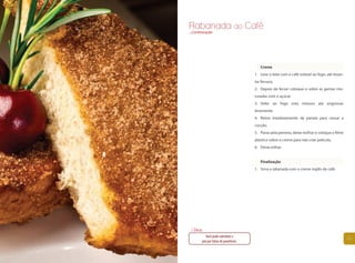 Rabanada ao Café
...Continuação




                                         Creme
                                      1. Leve o leite com o café solúvel ao fogo, até levan-
                                      tar fervura.
                                      2. Depois de ferver coloque-o sobre as gemas mis-
                                      turadas com o açúcar.
                                      3. Volte ao fogo esta mistura até engrossar
                                      levemente.
                                      4. Retire imediatamente da panela para cessar a
                                      cocção.
                                      5. Passe pela peneira, deixe resfriar e coloque o filme
                                      plástico sobre o creme para não criar película.
                                      6. Deixe esfriar.


                                         Finalização
                                      1. Sirva a rabanada com o creme inglês de café.




   Dica:
         Você pode substituir o
                                                                                                101
       pão por fatias de panettone.
 