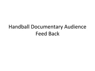 Handball Documentary Audience
Feed Back
 
