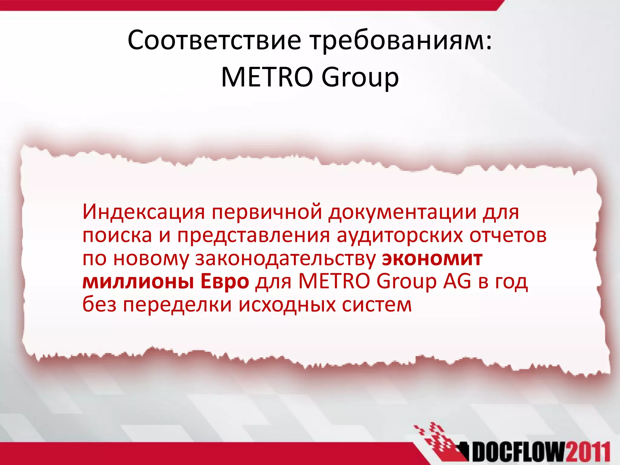 Соответствие требованиям:
          METRO Group



Индексация первичной документации для
поиска и представления аудиторских отчетов
по новому законодательству экономит
миллионы Евро для METRO Group AG в год
без переделки исходных систем
 