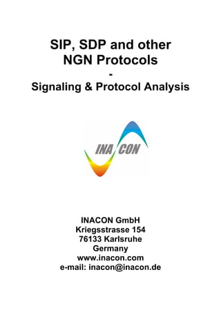 SIP, SDP and other
NGN Protocols
-
Signaling & Protocol Analysis
INACON GmbH
Kriegsstrasse 154
76133 Karlsruhe
Germany
www.inacon.com
e-mail: inacon@inacon.de
 
