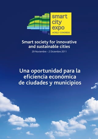 Smart society for innovative
   and sustainable cities
      29 Noviembre - 2 Diciembre 2011




Una oportunidad para la
  eficiencia económica
de ciudades y municipios
 