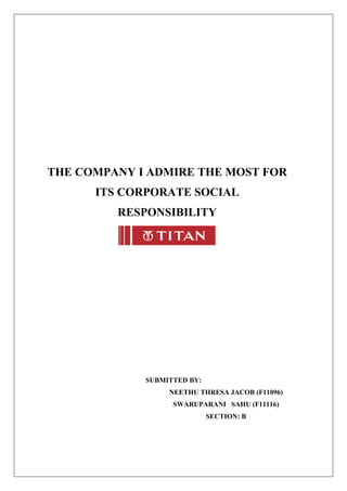 THE COMPANY I ADMIRE THE MOST FOR
      ITS CORPORATE SOCIAL
         RESPONSIBILITY




             SUBMITTED BY:
                  NEETHU THRESA JACOB (F11096)
                   SWARUPARANI SAHU (F11116)
                             SECTION: B
 