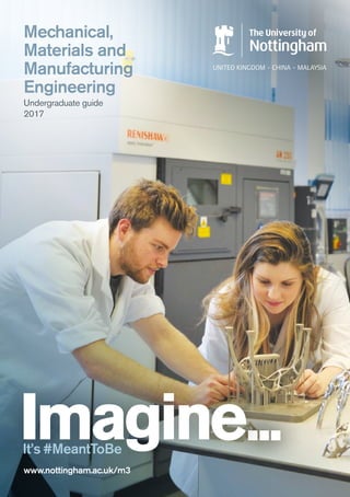 Mechanical,
Materials and
Manufacturing
Engineering
Undergraduate guide
2017
www.nottingham.ac.uk/m3
 