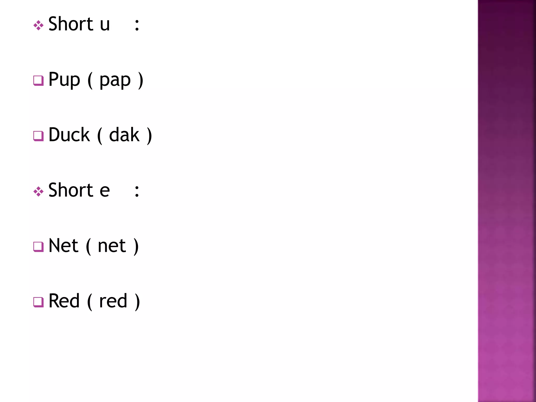  Short u :
Pup ( pap )
Duck ( dak )
Short e :
Net ( net )
Red ( red )