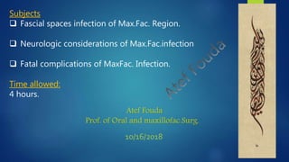 Subjects
 Fascial spaces infection of Max.Fac. Region.
 Neurologic considerations of Max.Fac.infection
 Fatal complications of MaxFac. Infection.
Time allowed:
4 hours.
 