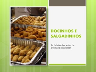 DOCINHOS E
SALGADINHOS
As delícias das festas de
aiversário brasileiras!
 