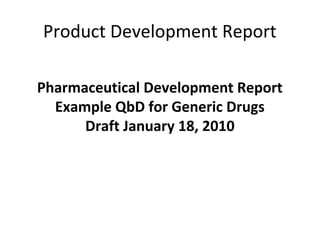 Pharmaceutical Development Report
Example QbD for Generic Drugs
Draft January 18, 2010
Product Development Report
 