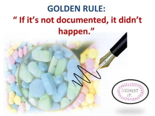GOLDEN RULE:
“ If it’s not documented, it didn’t
happen.”
 