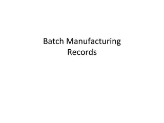 Batch Manufacturing
Records
 