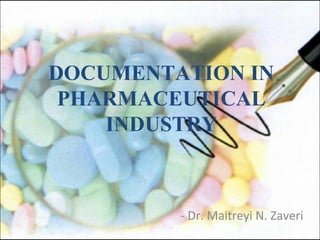 DOCUMENTATION IN
PHARMACEUTICAL
INDUSTRY
- Dr. Maitreyi N. Zaveri
 