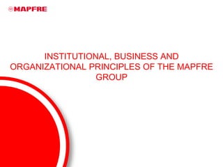 i 2 3 4 5 ><
Introduction Institutional P. Business P. Organizational P. Applic. & verification
WARNING: The English version
is only a translation of the original
in Spanish for information
purposes. In case of discrepancy,
the Spanish version shall prevail.
INSTITUTIONAL, BUSINESS AND
ORGANIZATIONAL PRINCIPLES OF THE MAPFRE
GROUP
 