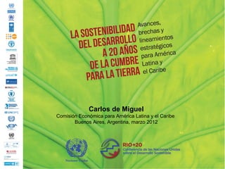 Carlos de Miguel
Comisión Económica para América Latina y el Caribe
       Buenos Aires, Argentina, marzo 2012
 
