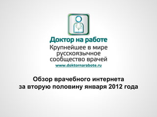 Обзор врачебного интернета
за вторую половину января 2012 года
 