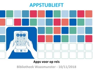 Apps voor op reis
Bibliotheek Waasmunster - 10/11/2018
APPSTUBLIEFT
 