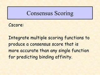 Consensus Scoring
Cscore:
Integrate multiple scoring functions to
produce a consensus score that is
more accurate than any single function
for predicting binding affinity.
 