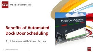 Benefits of Automated
Dock Door Scheduling
An Interview with Shirell James
(c) One Network Enterprises 1
 