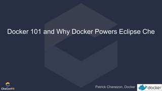 Docker 101 and Why Docker Powers Eclipse Che
Patrick Chanezon, Docker
 