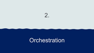2.
Orchestration
 