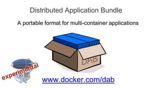 Distributed Application Bundle
www.docker.com/dab
A portable format for multi-container applications
 
