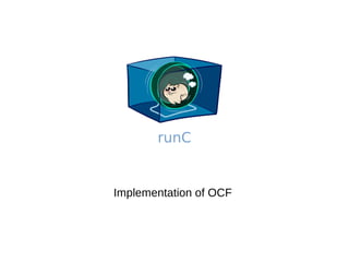 runC
Implementation of OCF
 