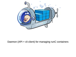 Daemon (API + cli client) for managing runC containers
 