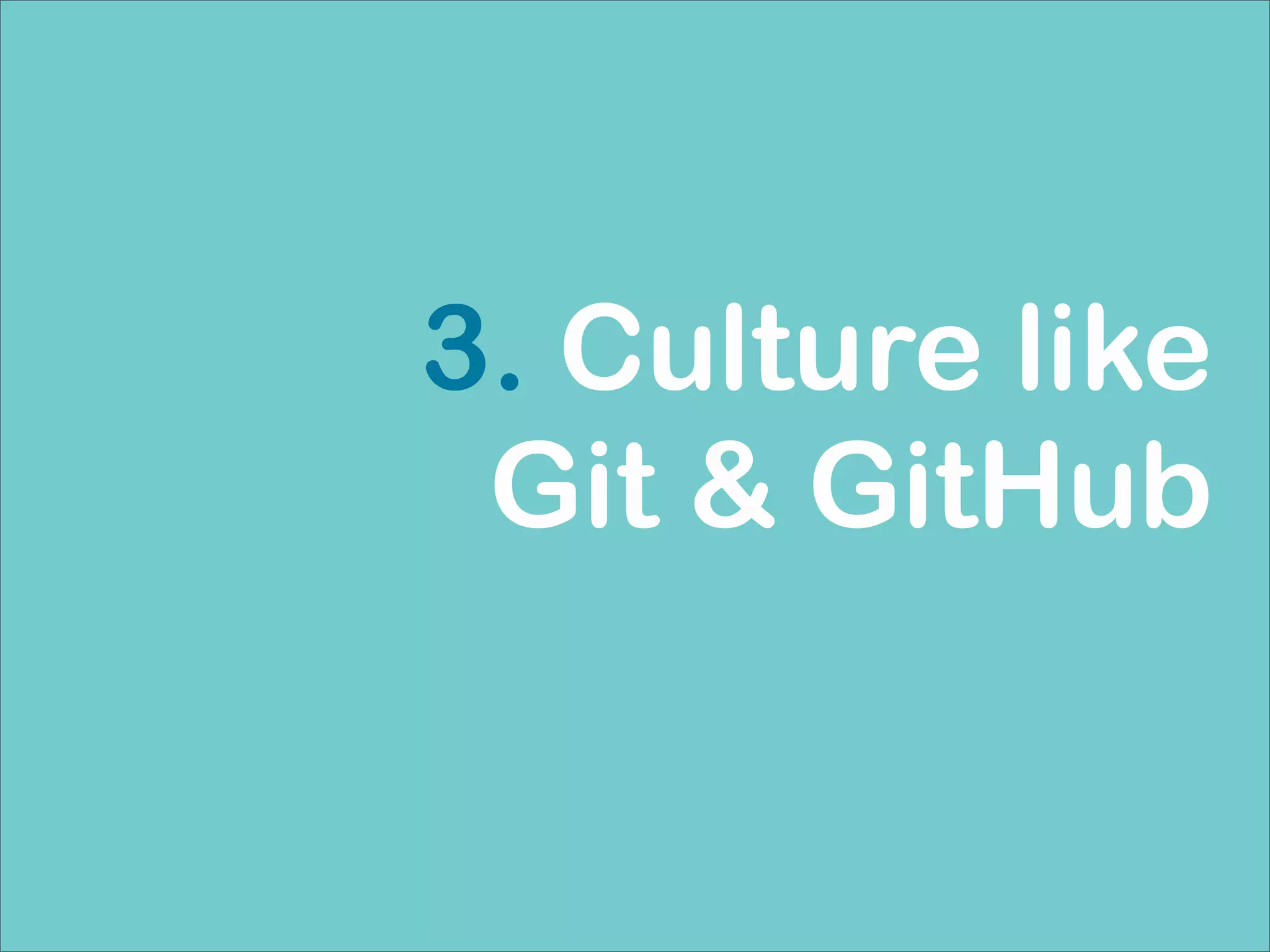 3. Culture like
Git & GitHub
 