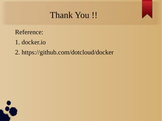 Thank You !!
Reference:
1. docker.io
2. https://github.com/dotcloud/docker
 