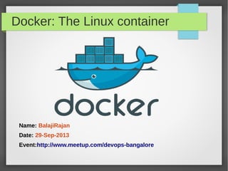 Docker: The Linux container
Name: BalajiRajan
Date: 29-Sep-2013
Event:http://www.meetup.com/devops-bangalore
 