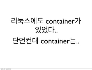 리눅스에도 container가
있었다..
단언컨대 container는..

13년 10월 15일 화요일

 