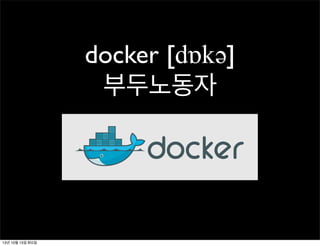 docker [dɒkəә]
부두노동자

13년 10월 15일 화요일

 