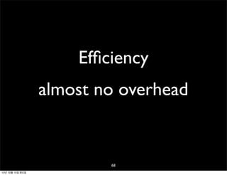 Efﬁciency
almost no overhead

68
13년 10월 15일 화요일

 