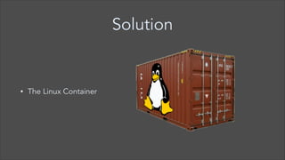Solution

•

The Linux Container

 