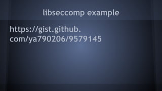 libseccomp example
https://gist.github.
com/ya790206/9579145
 
