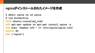 nginx󥹥ȩ`뤵줿`
$ mkdir nginx && cd nginx
$ vim Dockerfile
FROM ubuntu:installed_vim2
RUN apt-get update && apt-get install nginx -y
RUN echo "daemon off;" >> /etc/nginx/nginx.conf
EXPOSE 80
CMD ["nginx"]
 