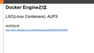 Docker EngineȤ
LXC(Linux Containers), AUFS
AUFSȤ
http://itpro.nikkeibp.co.jp/article/Keyword/20090209/324482/
 