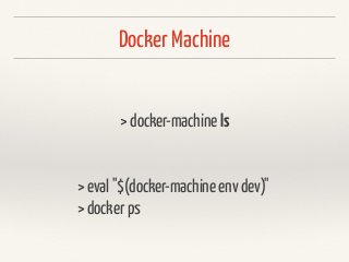 Docker Machine
> docker-machine ls
> eval "$(docker-machine env dev)"
> docker ps
 