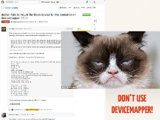 DON’TUSE
DEVICEMAPPER!
 