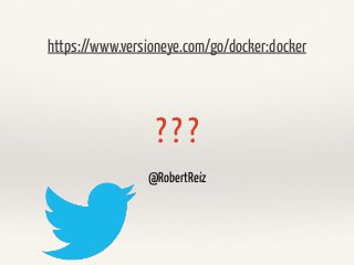? ? ?
@RobertReiz
https://www.versioneye.com/go/docker:docker
 