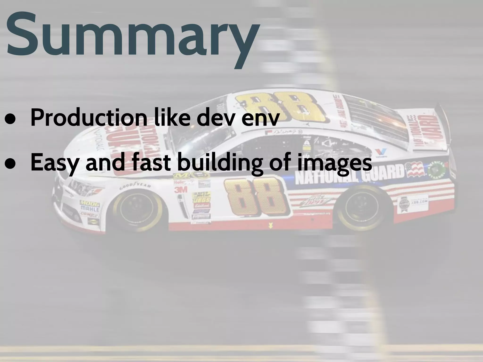 Continuous Delivery
● Container as deployable artifact
● New container for new application version
● Start/stop proper version of container for proper
version of application
Tools
● Ansible
● Docker Swarm
 