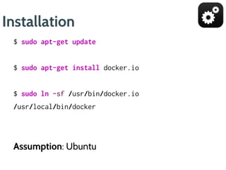 Installation
# apt-get update
# wget -qO- https://get.docker.com/ | sh
Assumption: Ubuntu
 