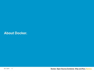 Namics. 
About Docker. 
03.11.2014 11 Docker. Open Source.Container. Ship and Run. 
 