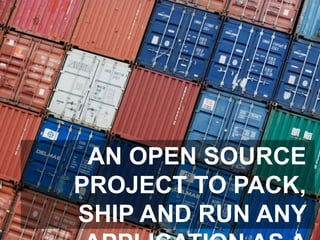AN OPEN SOURCE 
PROJECT TO PACK, 
SHIP AND RUN ANY 
APPLICATION AS A 
03.11.2014 2 Docker. Open Source.Container. Ship and Run. Namics. 
 