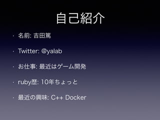 ԼB
? ǰ: V
? Twitter: @yalab
? : ϥ`_k
? rubys: 10ä
? dζ: C++ Docker
 