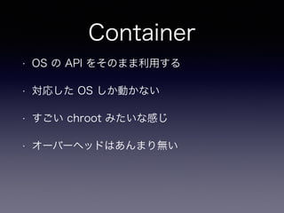 Container
? OS  API 򤽤Τޤä
? ꤷ OS Ӥʤ
?  chroot ߤʸФ
? `Щ`إåɤϤޤo
 