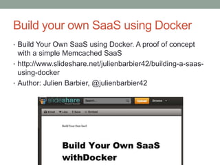 Build your own SaaS using Docker
• Build Your Own SaaS using Docker. A proof of concept
with a simple Memcached SaaS
• htt...