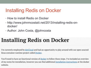Installing Redis on Docker
• How to install Redis on Docker
• http://www.johnmcostaiii.net/2013/installing-redis-on-
docke...