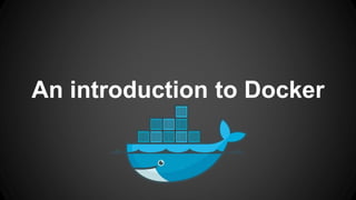 An introduction to Docker
 